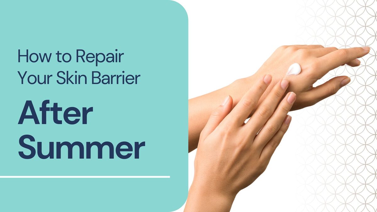 How to Repair Your Skin Barrier After Summer